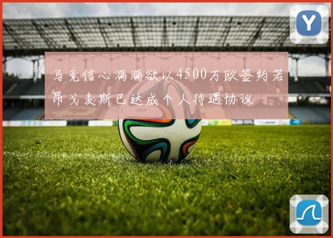 马竞信心满满欲以4500万欧签约若昂戈麦斯已达成个人待遇协议